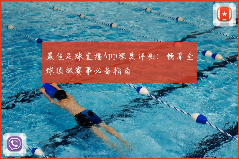 最佳足球直播App深度评测：畅享全球顶级赛事必备指南