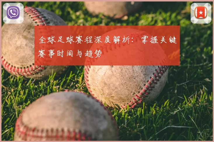 全球足球赛程深度解析：掌握关键赛事时间与趋势