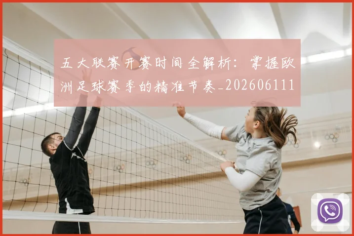五大联赛开赛时间全解析:掌握欧洲足球赛季的精准节奏_20260611141217