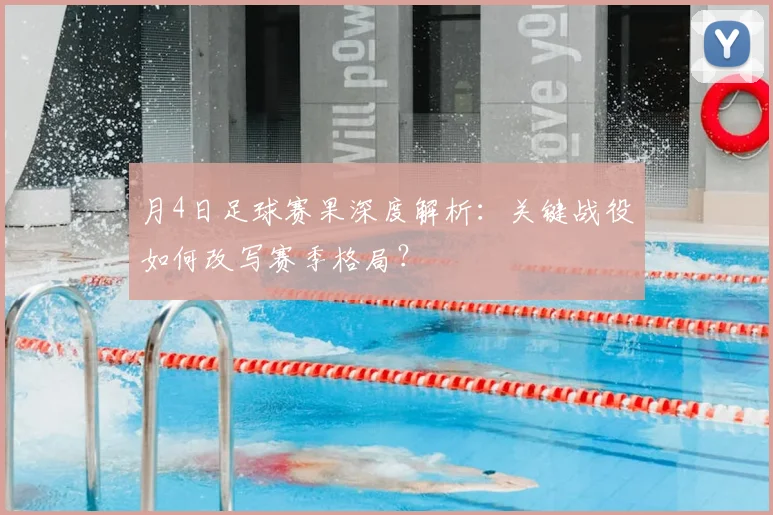 月4日足球赛果深度解析:关键战役如何改写赛季格局?