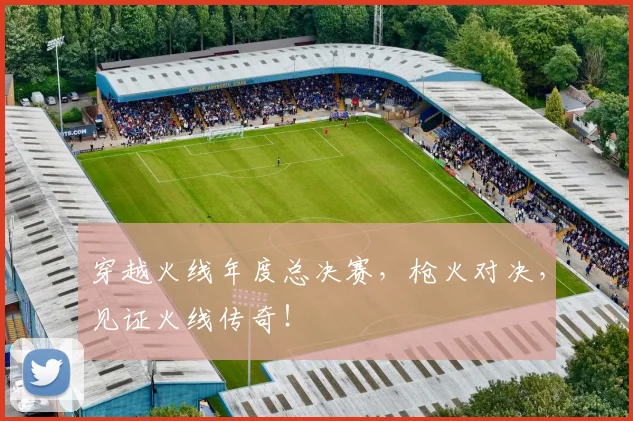 穿越火线年度总决赛,枪火对决,见证火线传奇!