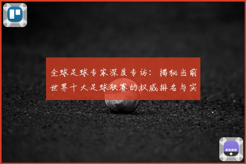 全球足球专家深度专访:揭秘当前世界十大足球联赛的权威排名与实力解析